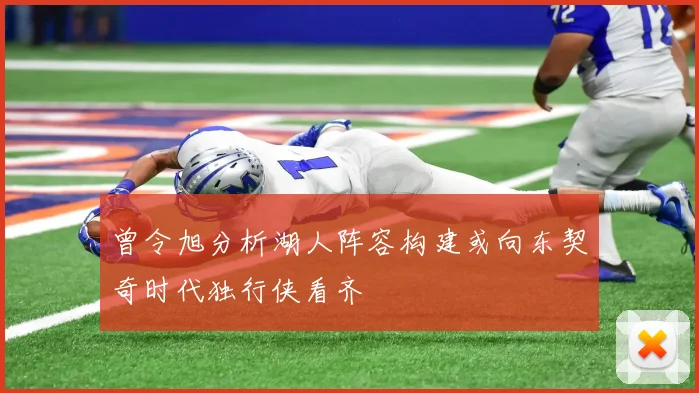 曾令旭分析湖人阵容构建或向东契奇时代独行侠看齐