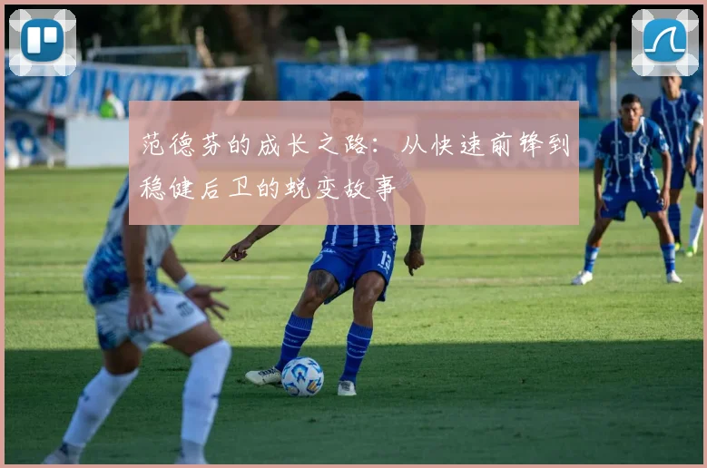 范德芬的成长之路：从快速前锋到稳健后卫的蜕变故事